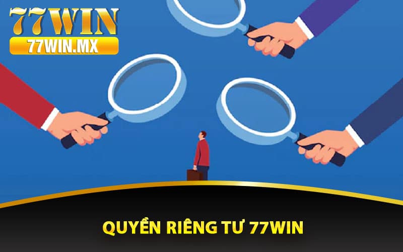 Chính Sách Quyền Riêng Tư 77win Quan Trọng Cần Biết 1 Quyền riêng tư 77win